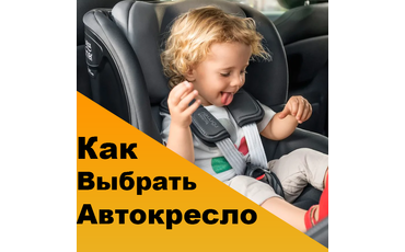Как выбрать автокресло для ребенка?